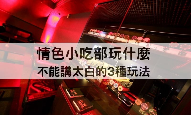 小吃部只是吃飯？老司機才懂的玩法與潛規則